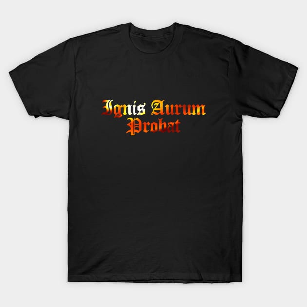 Ignis Aurum Probat - Fire Tests Gold T-Shirt by overweared